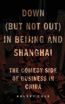 Paperback Down (But Not Out) in Beijing and Shanghai: The Comedy Side of Business in China Book