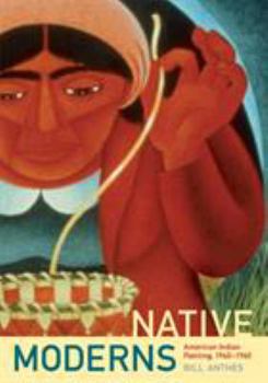 Native Moderns: American Indian Painting, 1940-1960 (Objects/Histories) - Book  of the Objects/Histories