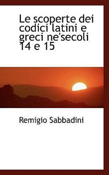 Paperback Le Scoperte Dei Codici Latini E Greci Ne'secoli 14 E 15 Book