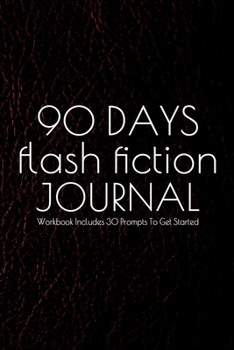 Paperback 90 Days Flash Fiction Journal: Workbook Includes 30 Prompts To Get Started - Matte Paperback Notebook To Write In Book