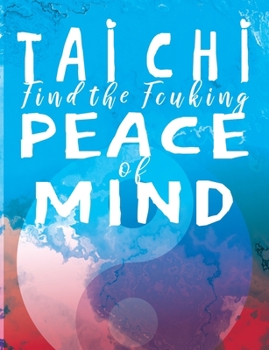 TAI CHI Find the Fcuking Peace of Mind : Notebook Lined Journal with a Funny Saying. Gift Idea for Martial Arts People with a Nutty Sense of Humor. Yin Yang Symbol Blue Pink Cover