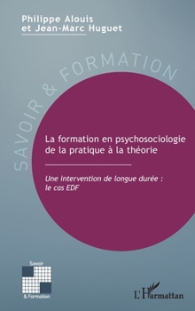 La formation en psychosociologie de la pratique à la théorie: Une intervention de longue durée : le cas EDF (Savoir Et Formation) (French Edition)