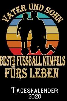 Vater und Sohn beste Fussball-Kumpels fürs Leben - Tageskalender 2020: DIN A5 Kalender / Terminplaner / Tagesplaner 2020 12 Monate: Januar bis Dezember 2020 – Jeder Tag auf 1 Seite (German Edition)