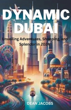 Paperback Dynamic Dubai: Unveiling Adventures, Shopping, and Splendor in 2024 Book