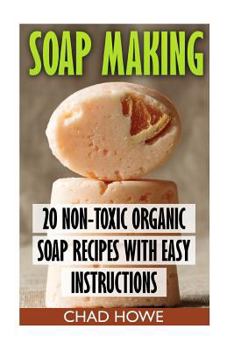 Paperback Soap Making: 20 Non-Toxic Organic Soap Recipes With Easy Instructions: (Beauty Secrets) Book