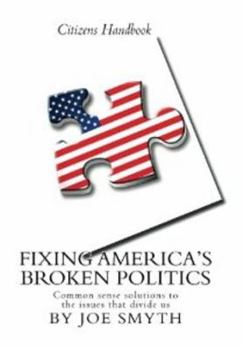 Paperback Fixing America's Broken Politics: Common sense solutions to the issues that divide us Book