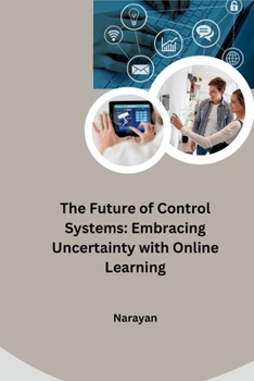 Paperback The Future of Control Systems: Embracing Uncertainty with Online Learning Book