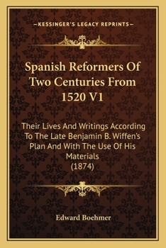 Paperback Spanish Reformers Of Two Centuries From 1520 V1: Their Lives And Writings According To The Late Benjamin B. Wiffen's Plan And With The Use Of His Mate Book