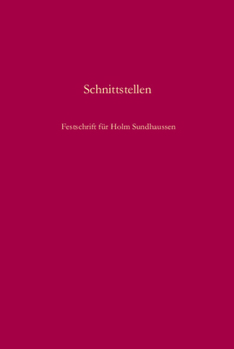 Schnittstellen: Gesellschaft, Nation, Konflikt Und Erinnerung in Südosteuropa. Festschrift Für Holm Sundhaussen Zum 65. Geburtstag