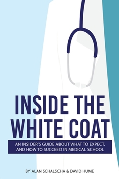 Paperback Inside the White Coat: An Insider's Guide About What to Expect, and How to Succeed in Medical School Book