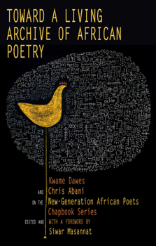 Paperback Toward a Living Archive of African Poetry: Kwame Dawes and Chris Abani on the New-Generation African Poets Chapbook Series Book