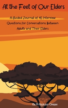 Hardcover At the Feet of Our Elders: A Guided Journal of 45 Interview Questions for Conversations Between Adults and Their Elders Book