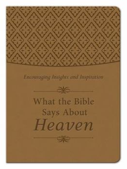 What the Bible Says About Heaven Gift Edition: Encouraging Insights and Inspiration
