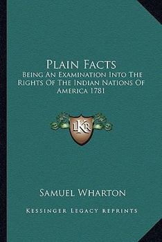 Plain Facts: Being an Examination Into the Rights of the Indian Nations of America 1781