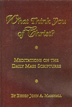 Hardcover What Think You of Christ?: Meditations on the Daily Mass Scriptures Book