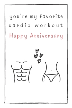 You're My Favorite Cardio Workout Happy Anniversary: Naughty Gift For Adults, Couple, Boyfriend, Girlfriend, Friends, Blank Lined Journal, Notebook, Useful Gift Ideas For Your Beloved One