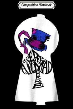 Composition Notebook: We're All Mad Here Pink Hat Alice In Wonderland  Journal/Notebook Blank Lined Ruled 6x9 100 Pages