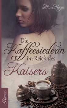Die Kaffeesiederin: Im Reich des Kaisers (German Edition) - Book #2 of the Große Türkenkrieg-Saga