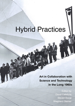 Hardcover Hybrid Practices: Art in Collaboration with Science and Technology in the Long 1960s Book