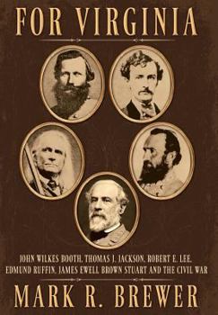 Hardcover For Virginia: John Wilkes Booth, Thomas J. Jackson, Robert E. Lee, Edmund Ruffin, James Ewell Brown Stuart and the Civil War Book