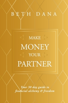Paperback Make Money Your Partner: Your 30-Day Guide to Financial Alchemy & Freedom Book