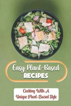 Paperback Easy Plant-Based Recipes: Cooking With A Unique Plant-Based Style: Healthy Recipes For One-Pot Book