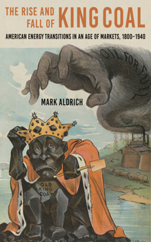 The Rise and Fall of King Coal: American Energy Transitions in an Age of Markets, 1800-1940