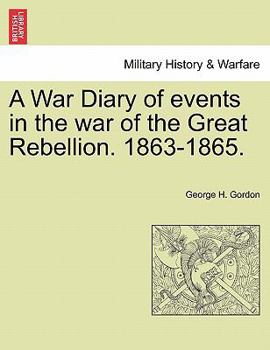 A War Diary of Events in the War of the Great Rebellion, 1863-1865