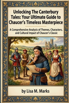 Unlocking The Canterbury Tales: Your Ultimate Guide to Chaucer's Timeless Masterpiece: Explore Themes, Characters, and Historical Context of Geoffrey Chaucer's Classic Work (Study Guides)