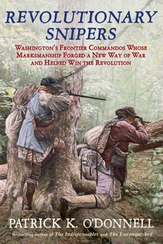 Hardcover Revolutionary Snipers: Washington's Frontier Commandos Whose Marksmanship Forged a New Way of War and Helped Win the Revolution Book