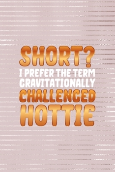 Short? I Prefer The Term Gravitationally Challenged Hottie: Short People Notebook Journal Composition Blank Lined Diary Notepad 120 Pages Paperback Pink Strokes