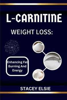 L-CARNITINE FOR WEIGHT LOSS: ENHANCING FAT BURNING AND ENERGY: How This Natural Compound Can Help You Lose Weight and Feel More Energized