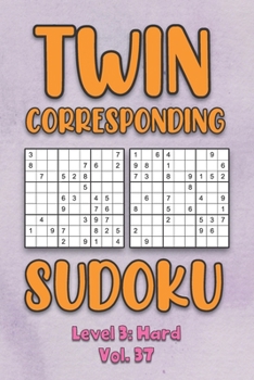 Paperback Twin Corresponding Sudoku Level 3: Hard Vol. 37: Play Twin Sudoku With Solutions Grid Hard Level Volumes 1-40 Sudoku Variation Travel Friendly Paper L Book
