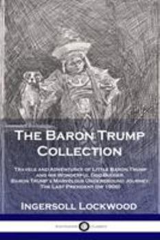 Paperback The Baron Trump Collection: Travels and Adventures of Little Baron Trump and his Wonderful Dog Bulger, Baron Trump's Marvelous Underground Journey Book