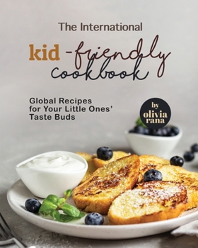 Paperback The International Kid-Friendly Cookbook: Global Recipes for Your Little Ones' Taste Buds Book