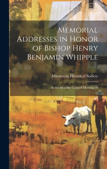 Hardcover Memorial Addresses in Honor of Bishop Henry Benjamin Whipple: At the Monthly Council Meeting Of Book