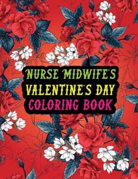 Paperback Nurse Midwife's Valentine Day Coloring Book: Best Stress Relief Valentine Day Gifts Idea for Nurse Midwife Husband, Wife, Dad, Mom, Boyfriend, Girlfri Book