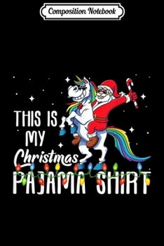 Composition Notebook: This is My Christmas Pajama Santa Riding Unicorn Xmas Gift  Journal/Notebook Blank Lined Ruled 6x9 100 Pages