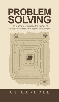 Hardcover Problem Solving: The 5-Why's: Unlocking the Power of Quality Assurance for Success in Business Book