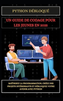 Paperback Python Débloqué Un Guide de Codage Pour Les Jeunes En 2025: Maîtrisez la programmation, créez des projets intéressants et débloquez votre avenir avec [French] Book