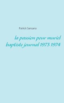 Paperback La passion pour muriel baptiste journal 1973 1974 [French] Book