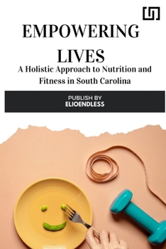 Paperback Empowering Lives: A Holistic Approach to Nutrition and Fitness in South Carolina Book