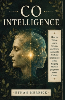 Paperback Co-Intelligence: How to Think, Learn, Create, and Work Alongside Artificial Intelligence While Keeping Human Judgment at the Center Book
