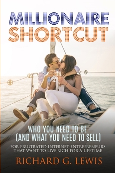 Paperback Millionaire Shortcut: Who You Need To Be (and What You Need To Sell): For Frustrated Internet Entrepreneurs That Want to Live Rich for a Lifetime Book
