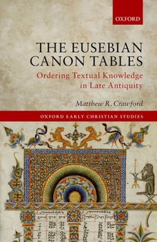 Hardcover The Eusebian Canon Tables: Ordering Textual Knowledge in Late Antiquity Book