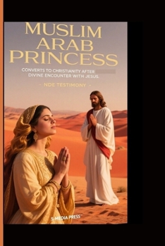 MUSLIM ARAB PRINCESS LEAVES ISLAM, CONVERTS TO CHRISTIANITY AFTER DIVINE ENCOUNTER WITH JESUS: NDE TESTIMONY