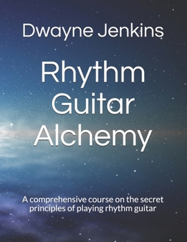 Paperback Rhythm Guitar Alchemy: A comprehensive course on the secret principles of playing rhythm guitar Book