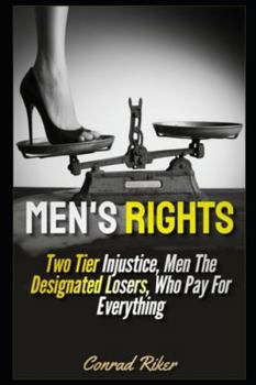 Men's Rights: Two Tier Injustice, Men The Designated Losers, Who Pay For Everything (redpilled revolutionary civil rights for men (satire))