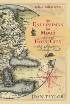 Hardcover The Englishman, the Moor and the Holy City: The True Adventures of an Elizabethan Traveller Book