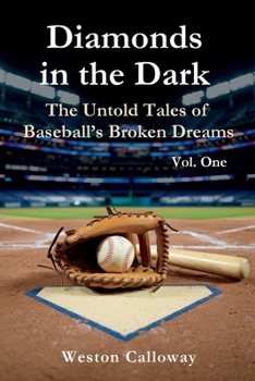 Diamonds in the Dark: The Untold Tales of Baseball’s Broken Dreams: Stories of Triumph, Tragedy, and Redemption in Baseball’s Shadow